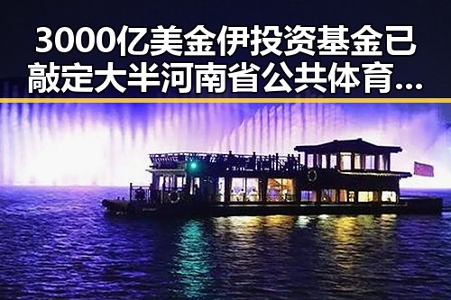 3000亿美金伊投资基金已敲定大半 河南省公共体育场馆端午节期间免费开放引热议