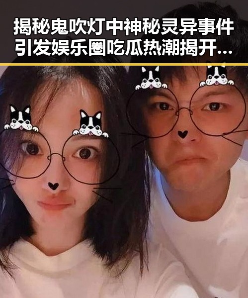 揭秘鬼吹灯中神秘灵异事件引发娱乐圈吃瓜热潮揭开凤九神秘明星背后故事