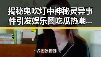 揭秘鬼吹灯中神秘灵异事件引发娱乐圈吃瓜热潮揭开凤九神秘明星背后故事
