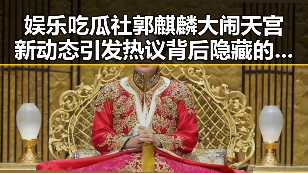 娱乐吃瓜社郭麒麟大闹天宫新动态引发热议背后隐藏的考拉打架神秘冲突